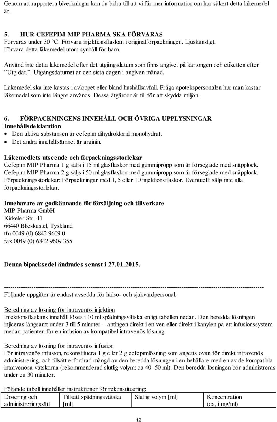 Använd inte detta läkemedel efter det utgångsdatum som finns angivet på kartongen och etiketten efter Utg.dat.. Utgångsdatumet är den sista dagen i angiven månad.