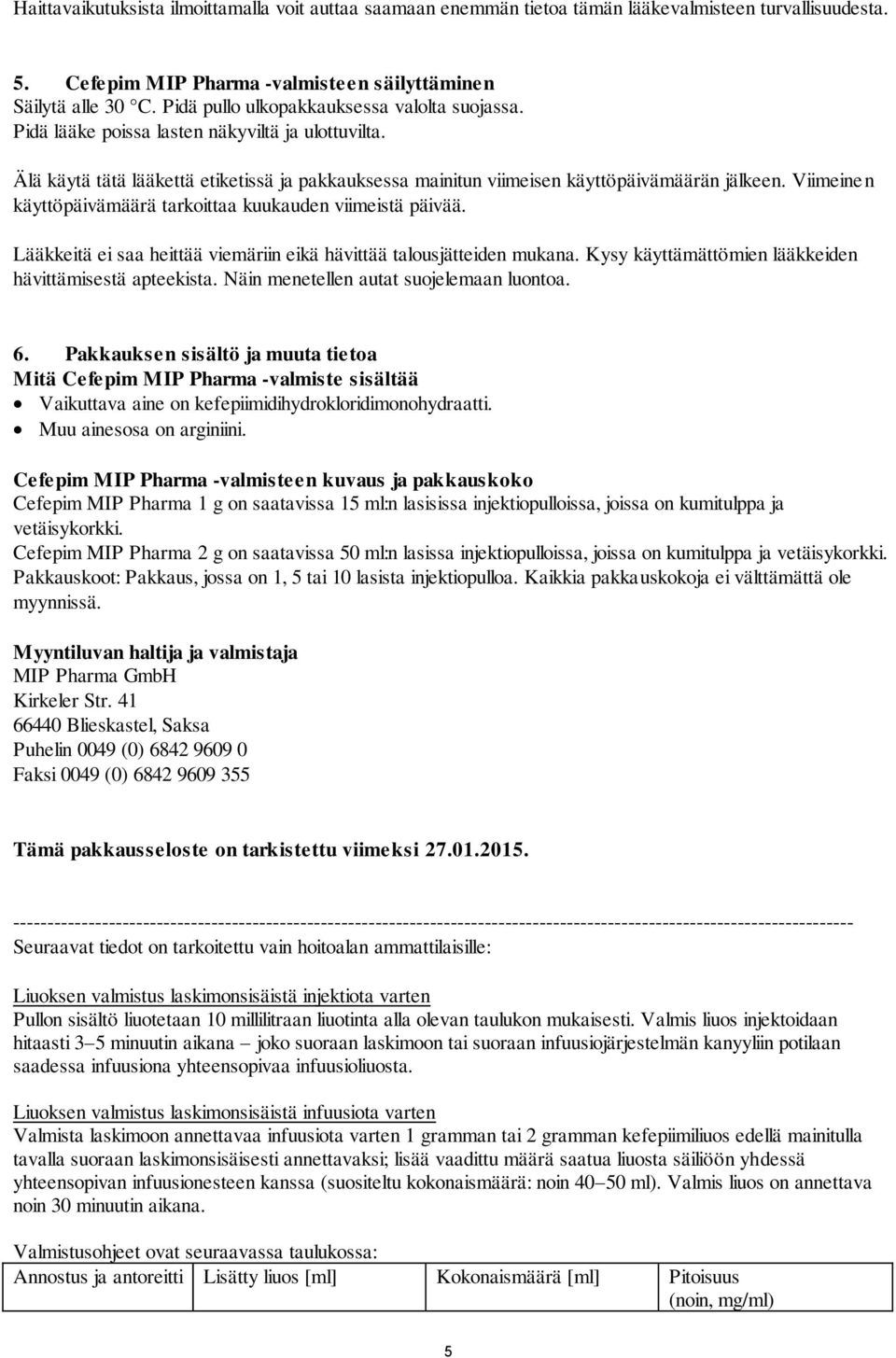 Viimeinen käyttöpäivämäärä tarkoittaa kuukauden viimeistä päivää. Lääkkeitä ei saa heittää viemäriin eikä hävittää talousjätteiden mukana. Kysy käyttämättömien lääkkeiden hävittämisestä apteekista.