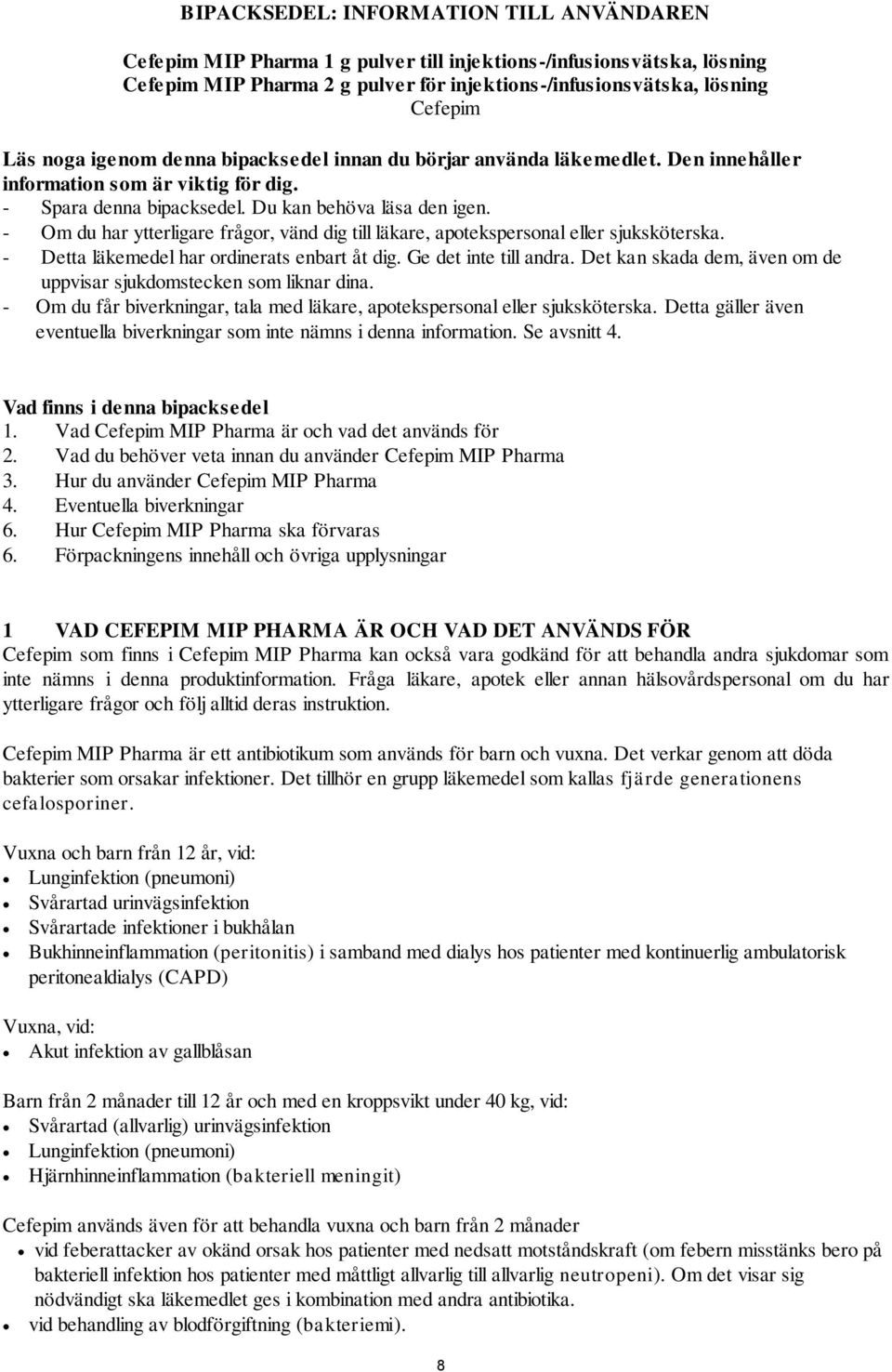 - Om du har ytterligare frågor, vänd dig till läkare, apotekspersonal eller sjuksköterska. - Detta läkemedel har ordinerats enbart åt dig. Ge det inte till andra.