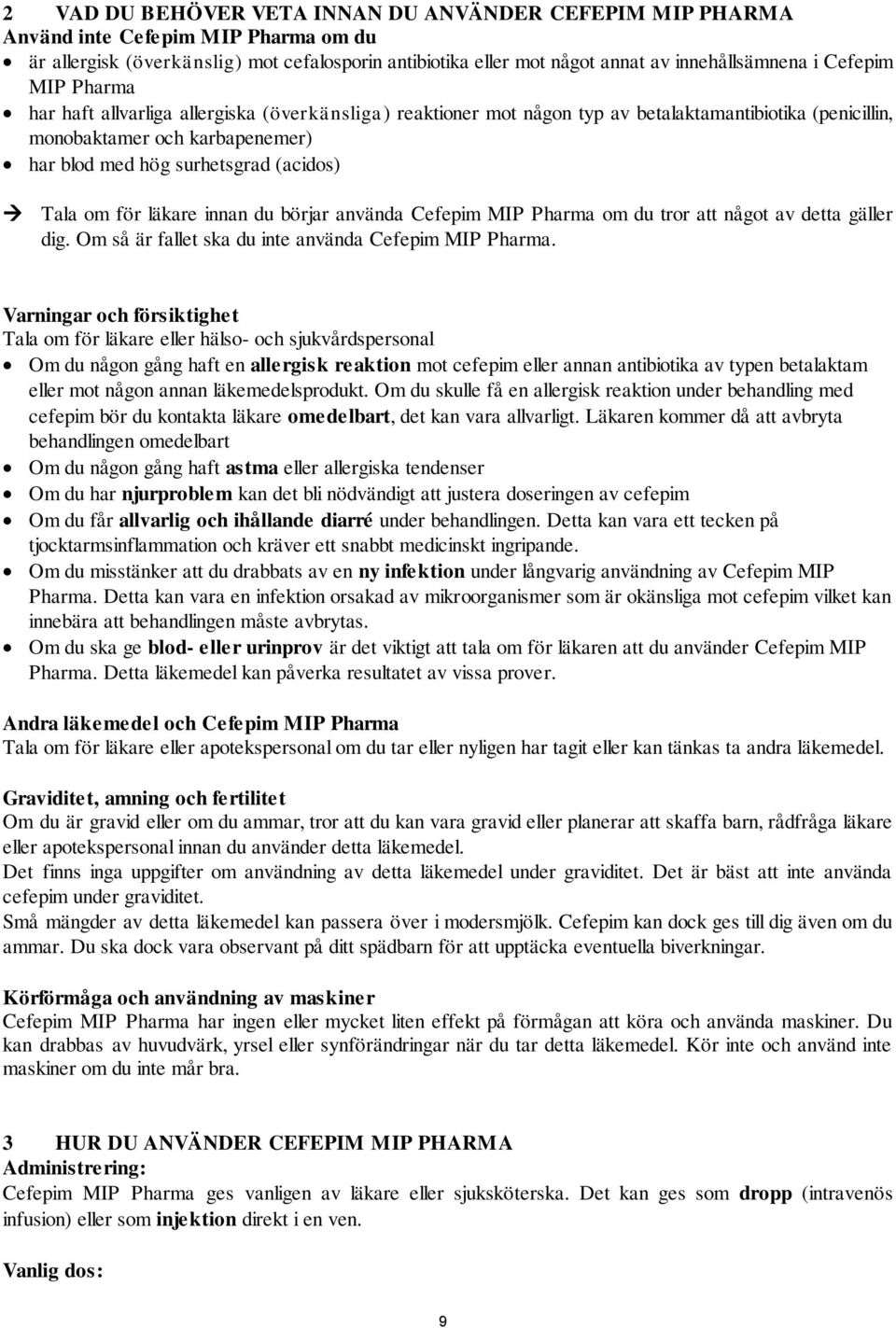 Tala om för läkare innan du börjar använda Cefepim MIP Pharma om du tror att något av detta gäller dig. Om så är fallet ska du inte använda Cefepim MIP Pharma.