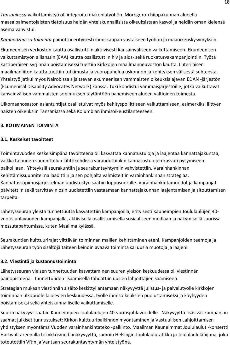 Kambodzhassa toiminta painottui erityisesti ihmiskaupan vastaiseen työhön ja maaoikeuskysymyksiin. Ekumeenisen verkoston kautta osallistuttiin aktiivisesti kansainväliseen vaikuttamiseen.