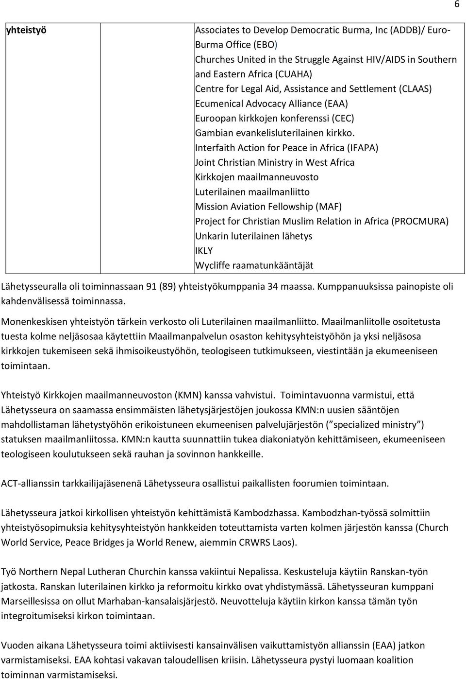 Interfaith Action for Peace in Africa (IFAPA) Joint Christian Ministry in West Africa Kirkkojen maailmanneuvosto Luterilainen maailmanliitto Mission Aviation Fellowship (MAF) Project for Christian