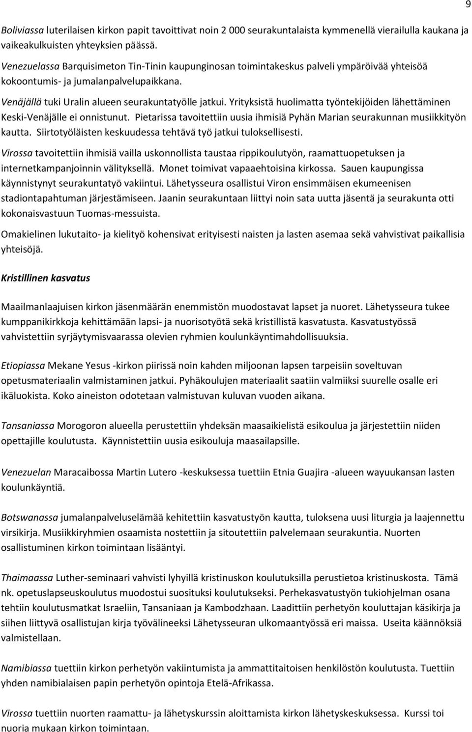 Yrityksistä huolimatta työntekijöiden lähettäminen Keski-Venäjälle ei onnistunut. Pietarissa tavoitettiin uusia ihmisiä Pyhän Marian seurakunnan musiikkityön kautta.