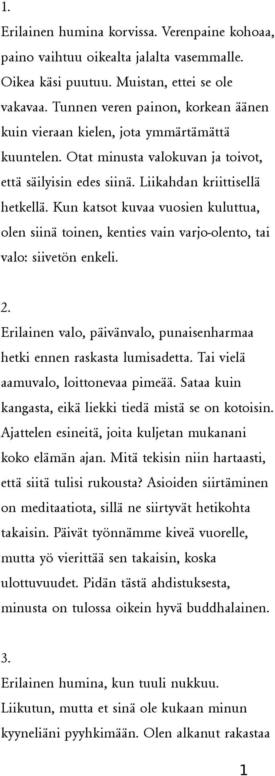 Kun katsot kuvaa vuosien kuluttua, olen siinä toinen, kenties vain varjo-olento, tai valo: siivetön enkeli. 2. Erilainen valo, päivänvalo, punaisenharmaa hetki ennen raskasta lumisadetta.