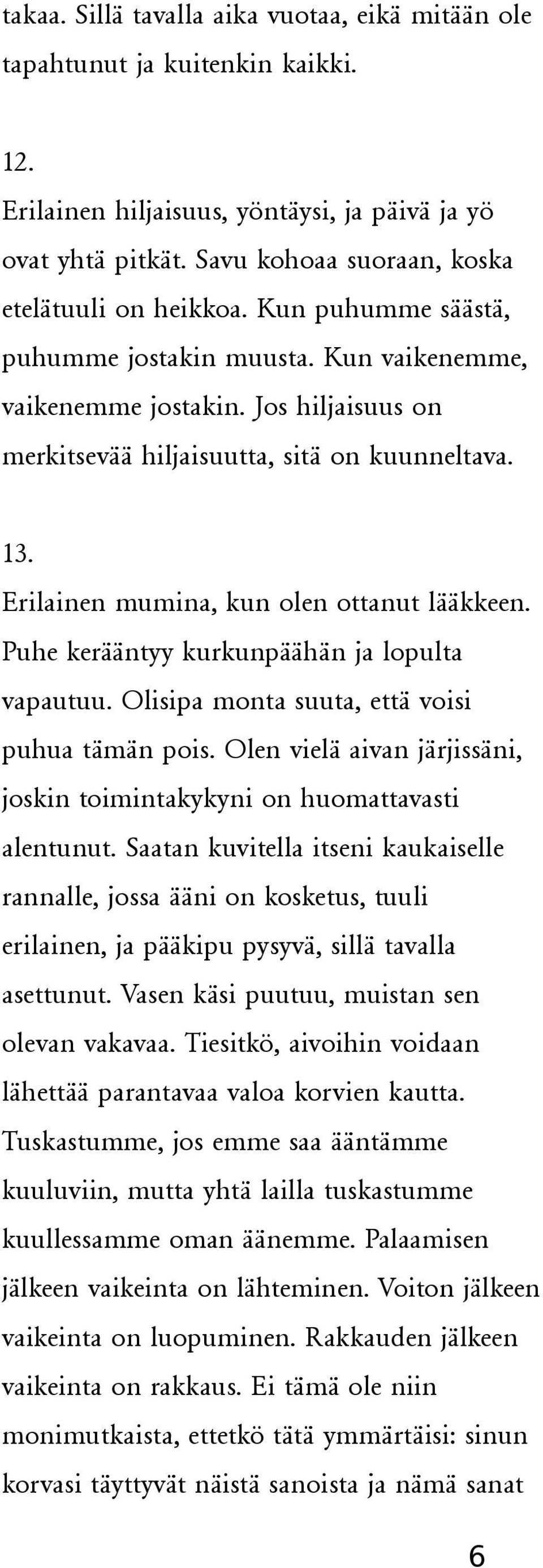 Puhe kerääntyy kurkunpäähän ja lopulta vapautuu. Olisipa monta suuta, että voisi puhua tämän pois. Olen vielä aivan järjissäni, joskin toimintakykyni on huomattavasti alentunut.