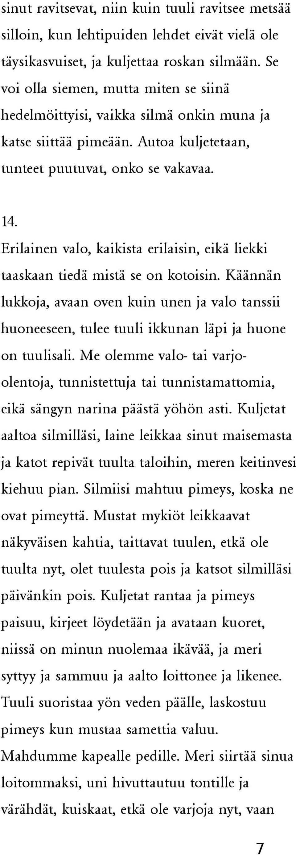 Erilainen valo, kaikista erilaisin, eikä liekki taaskaan tiedä mistä se on kotoisin. Käännän lukkoja, avaan oven kuin unen ja valo tanssii huoneeseen, tulee tuuli ikkunan läpi ja huone on tuulisali.