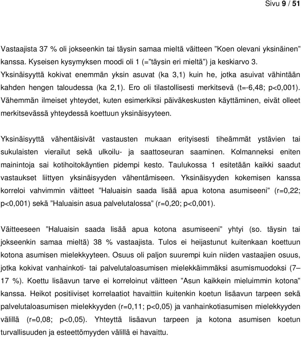 Vähemmän ilmeiset yhteydet, kuten esimerkiksi päiväkeskusten käyttäminen, eivät olleet merkitsevässä yhteydessä koettuun yksinäisyyteen.