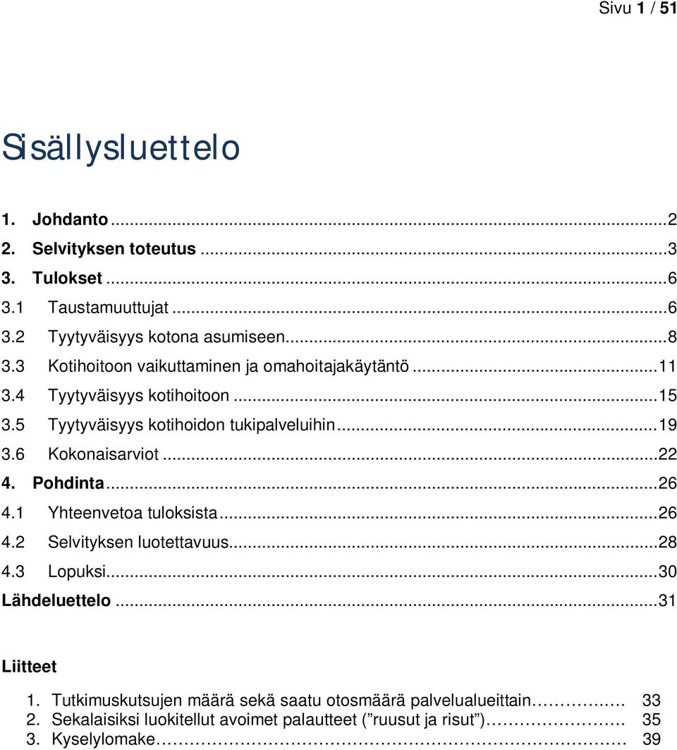 6 Kokonaisarviot... 22 4. Pohdinta... 26 4.1 Yhteenvetoa tuloksista... 26 4.2 Selvityksen luotettavuus... 28 4.3 Lopuksi... 30 Lähdeluettelo.