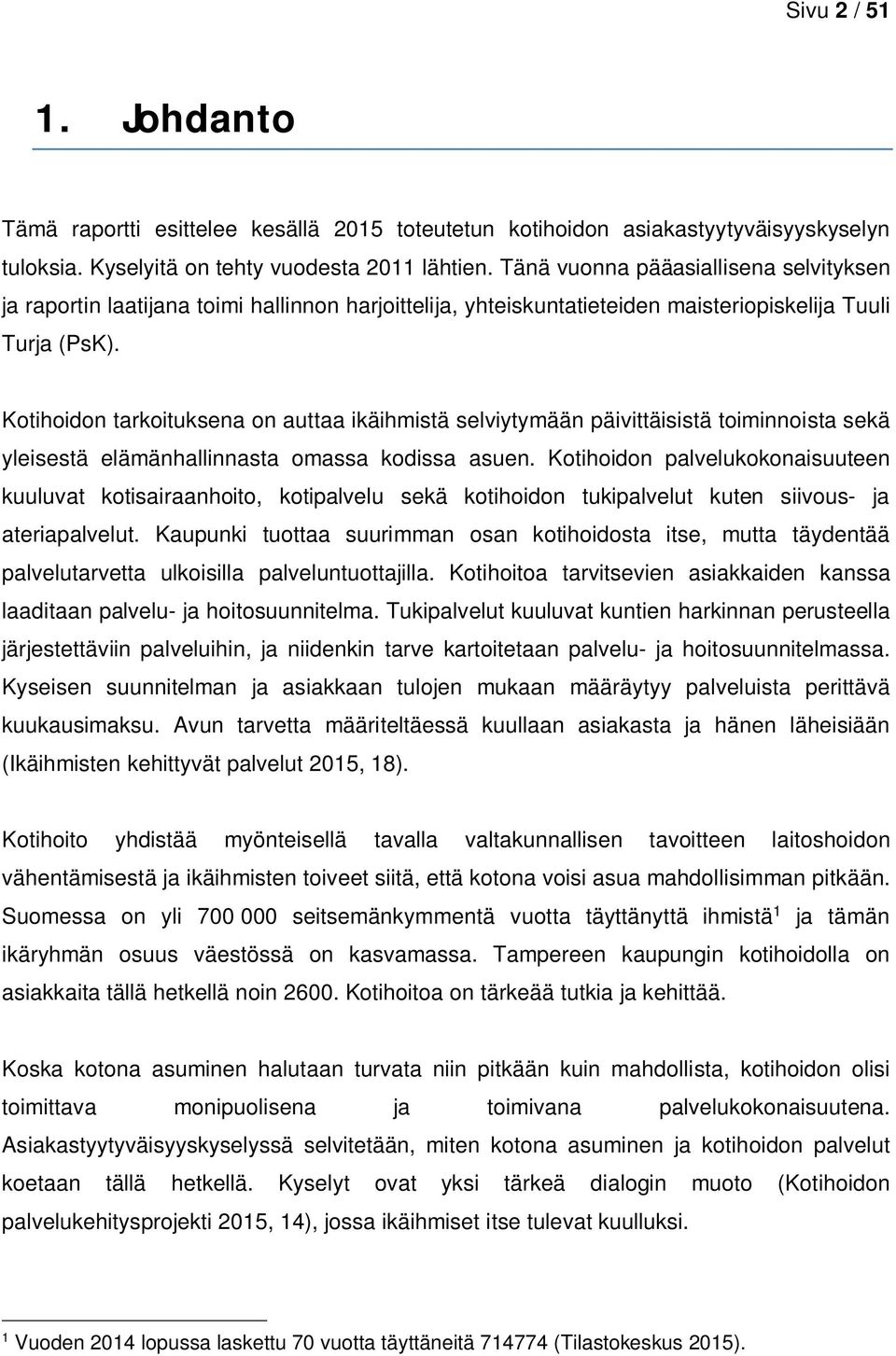 Kotihoidon tarkoituksena on auttaa ikäihmistä selviytymään päivittäisistä toiminnoista sekä yleisestä elämänhallinnasta omassa kodissa asuen.