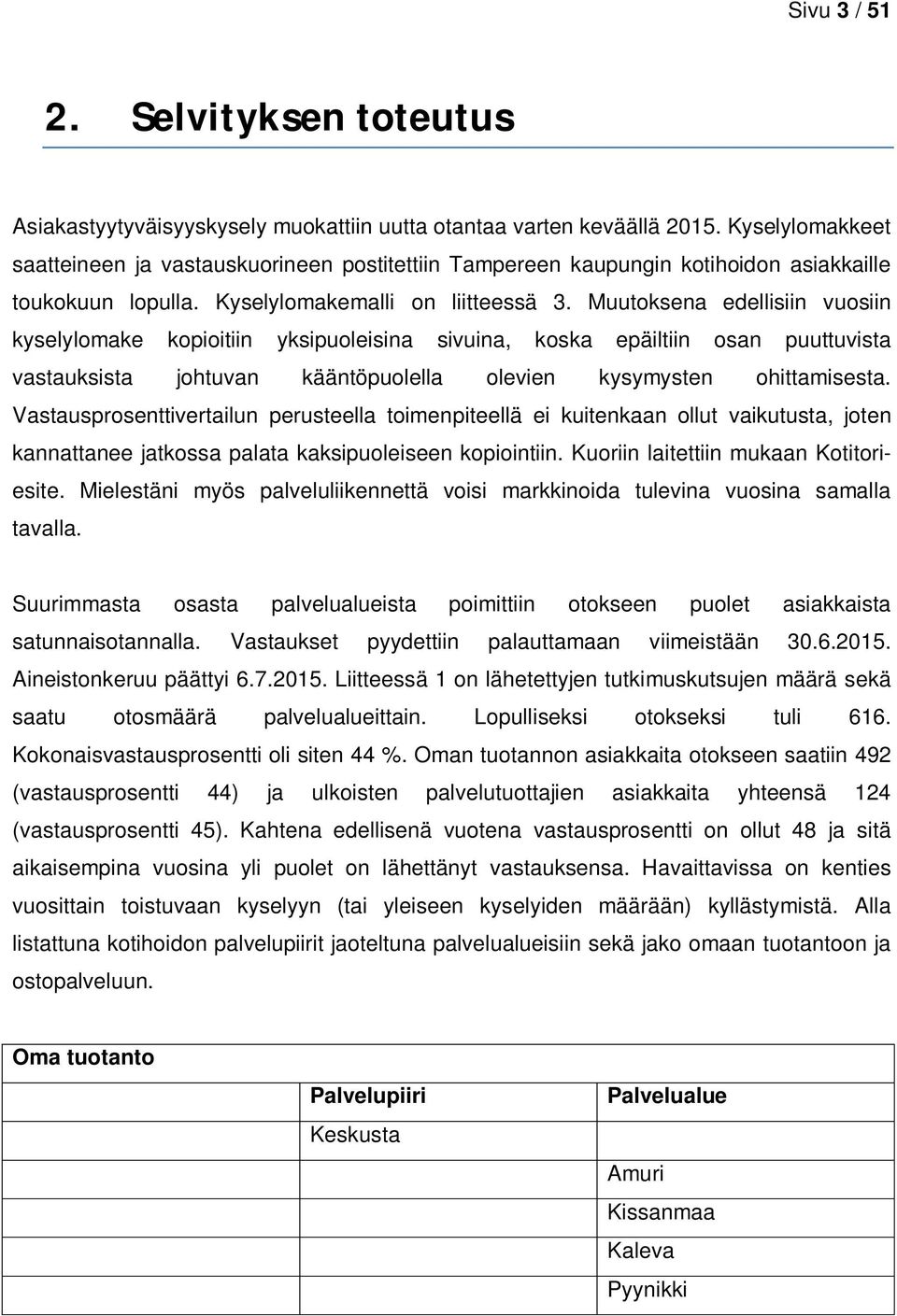 Muutoksena edellisiin vuosiin kyselylomake kopioitiin yksipuoleisina sivuina, koska epäiltiin osan puuttuvista vastauksista johtuvan kääntöpuolella olevien kysymysten ohittamisesta.