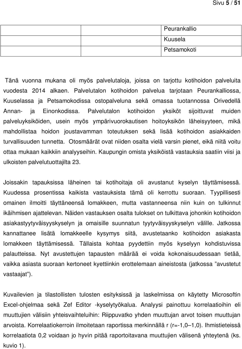 Palvelutalon kotihoidon yksiköt sijoittuvat muiden palveluyksiköiden, usein myös ympärivuorokautisen hoitoyksikön läheisyyteen, mikä mahdollistaa hoidon joustavamman toteutuksen sekä lisää kotihoidon