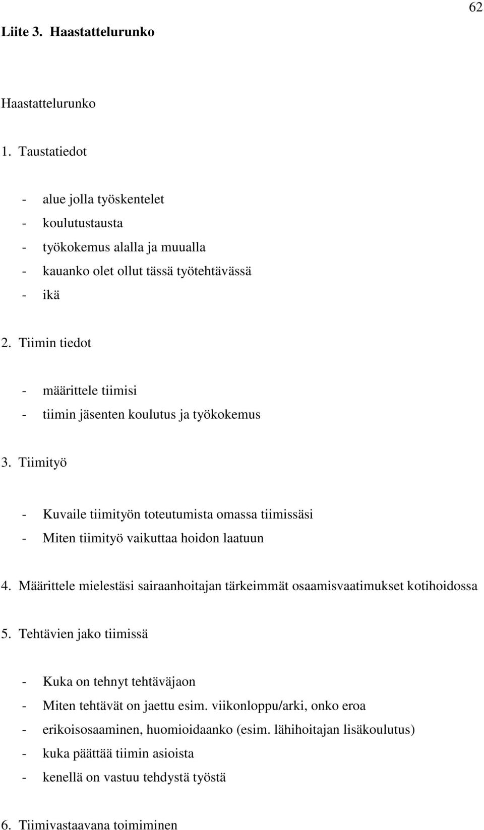 Tiimin tiedot - määrittele tiimisi - tiimin jäsenten koulutus ja työkokemus 3. Tiimityö - Kuvaile tiimityön toteutumista omassa tiimissäsi - Miten tiimityö vaikuttaa hoidon laatuun 4.