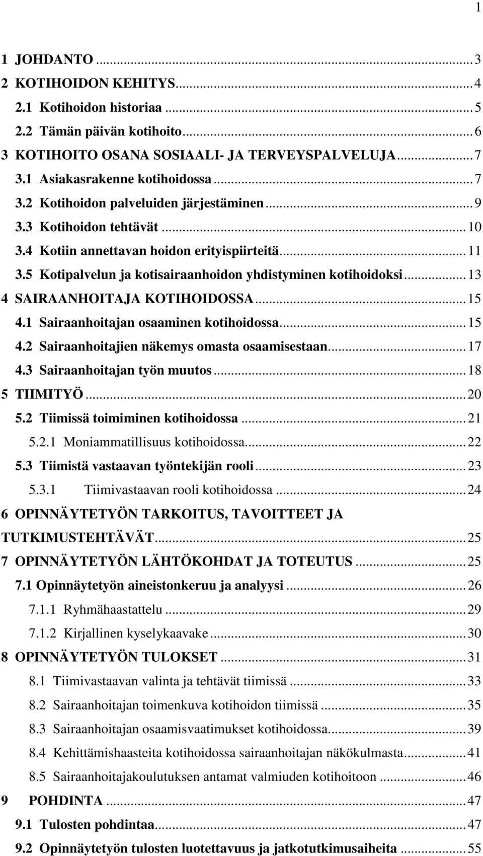 1 Sairaanhoitajan osaaminen kotihoidossa...15 4.2 Sairaanhoitajien näkemys omasta osaamisestaan...17 4.3 Sairaanhoitajan työn muutos...18 5 TIIMITYÖ...20 5.2 Tiimissä toimiminen kotihoidossa...21 5.2.1 Moniammatillisuus kotihoidossa.