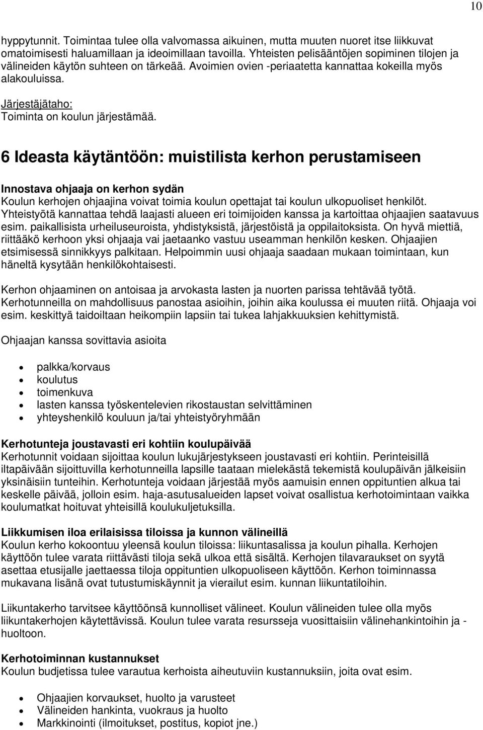 6 Ideasta käytäntöön: muistilista kerhon perustamiseen Innostava ohjaaja on kerhon sydän Koulun kerhojen ohjaajina voivat toimia koulun opettajat tai koulun ulkopuoliset henkilöt.