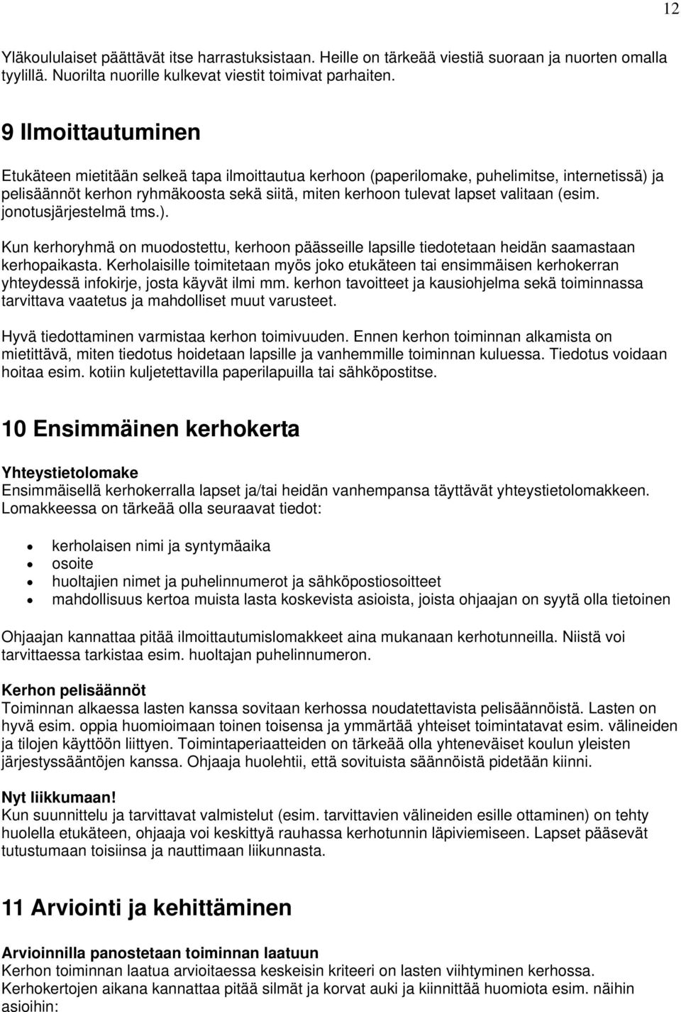 (esim. jonotusjärjestelmä tms.). Kun kerhoryhmä on muodostettu, kerhoon päässeille lapsille tiedotetaan heidän saamastaan kerhopaikasta.