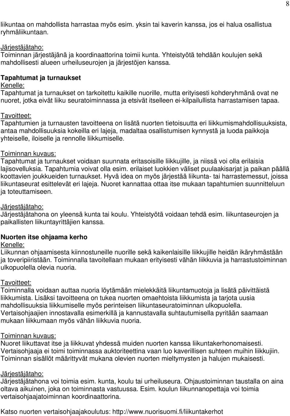 Tapahtumat ja turnaukset Tapahtumat ja turnaukset on tarkoitettu kaikille nuorille, mutta erityisesti kohderyhmänä ovat ne nuoret, jotka eivät liiku seuratoiminnassa ja etsivät itselleen