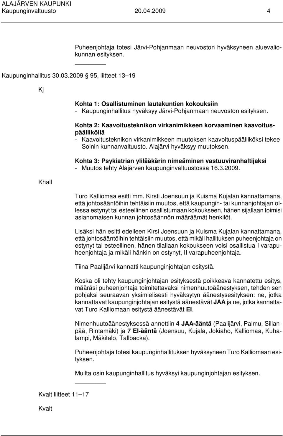 Kohta 1: Osallistuminen lautakuntien kokouksiin - Kaupunginhallitus hyväksyy Järvi-Pohjanmaan neuvoston esityksen.