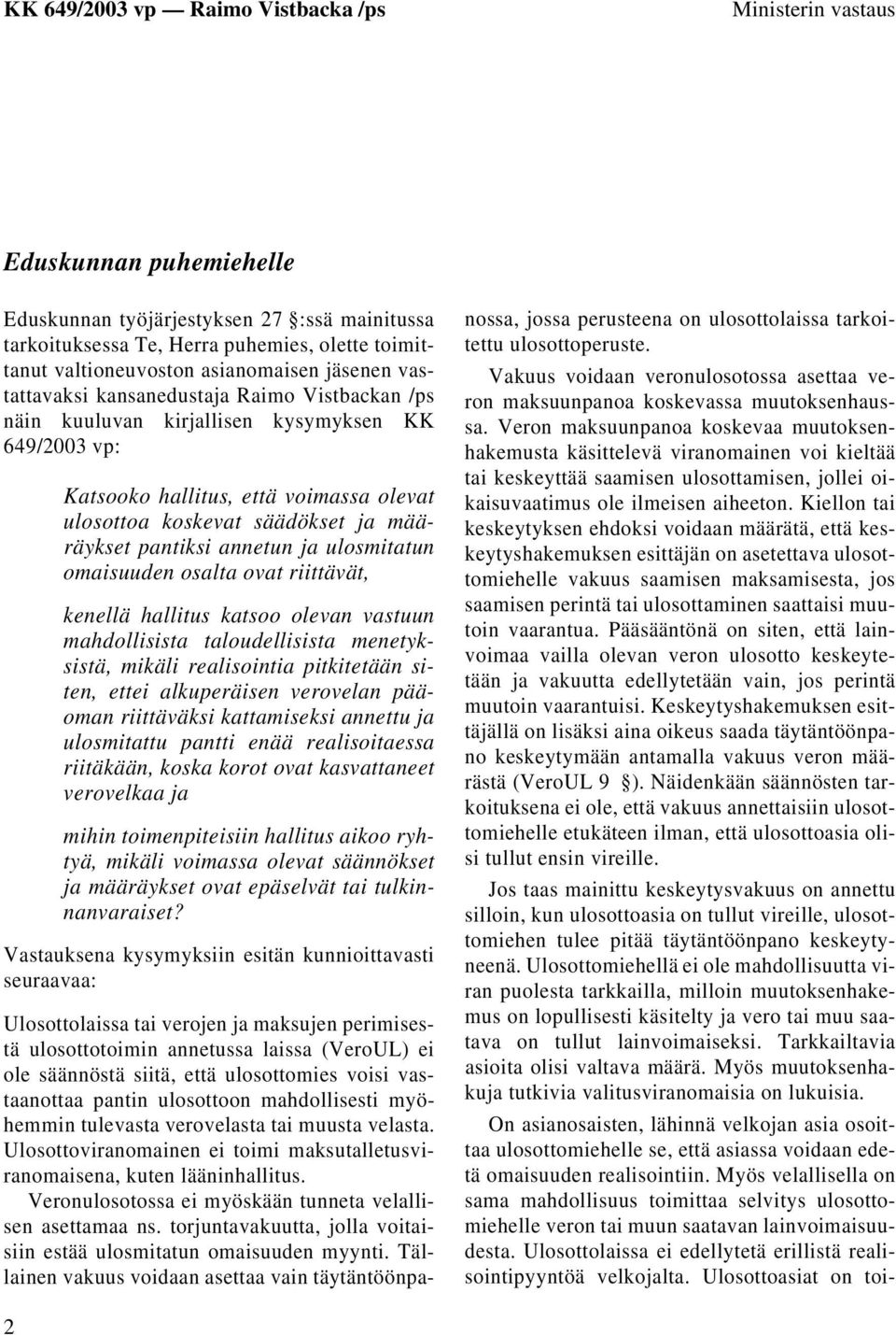 ulosmitatun omaisuuden osalta ovat riittävät, kenellä hallitus katsoo olevan vastuun mahdollisista taloudellisista menetyksistä, mikäli realisointia pitkitetään siten, ettei alkuperäisen verovelan