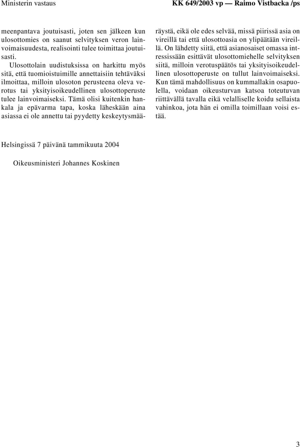 Ulosottolain uudistuksissa on harkittu myös sitä, että tuomioistuimille annettaisiin tehtäväksi ilmoittaa, milloin ulosoton perusteena oleva verotus tai yksityisoikeudellinen ulosottoperuste tulee