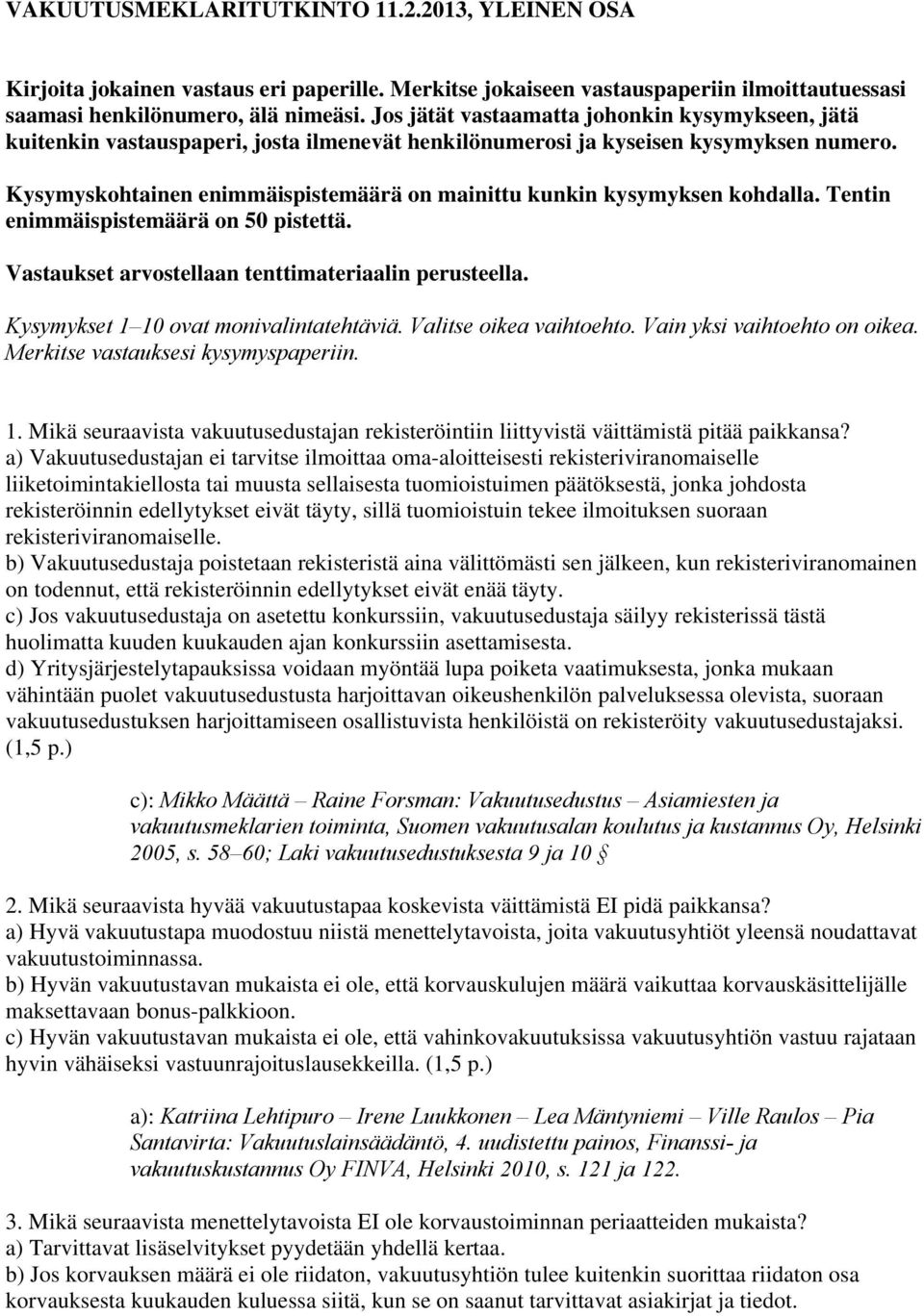 Kysymyskohtainen enimmäispistemäärä on mainittu kunkin kysymyksen kohdalla. Tentin enimmäispistemäärä on 50 pistettä. Vastaukset arvostellaan tenttimateriaalin perusteella.