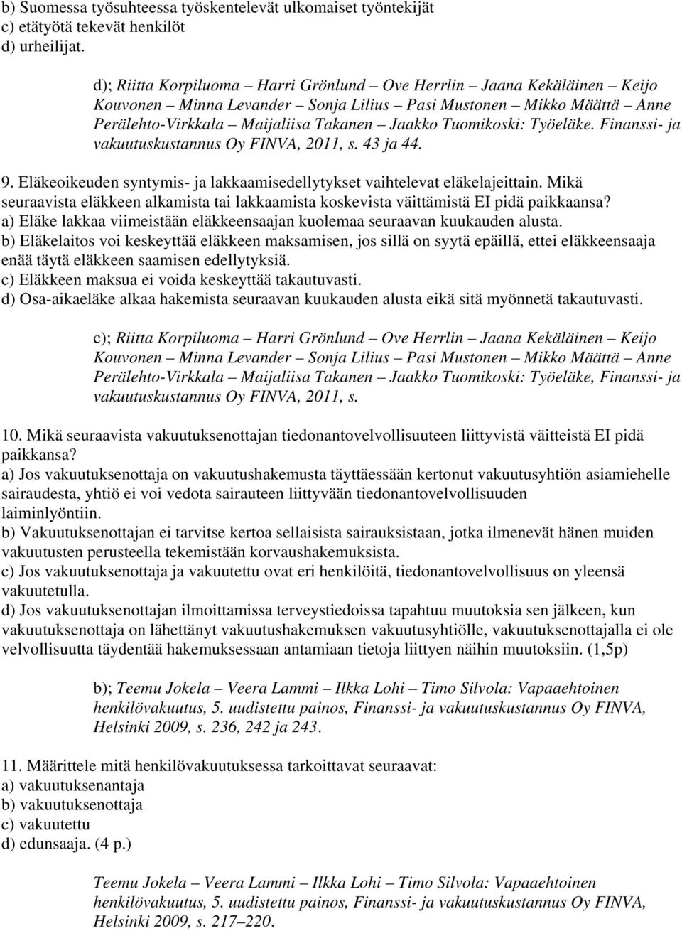 9. Eläkeoikeuden syntymis- ja lakkaamisedellytykset vaihtelevat eläkelajeittain. Mikä seuraavista eläkkeen alkamista tai lakkaamista koskevista väittämistä EI pidä paikkaansa?