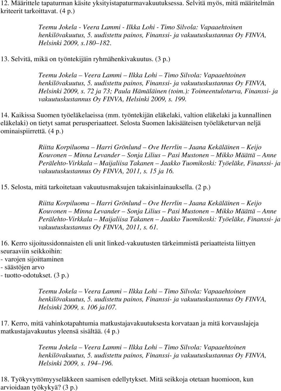 Selvitä, mikä on työntekijäin ryhmähenkivakuutus. (3 p.) Teemu Jokela Veera Lammi Ilkka Lohi Timo Silvola: Vapaaehtoinen henkilövakuutus, 5.