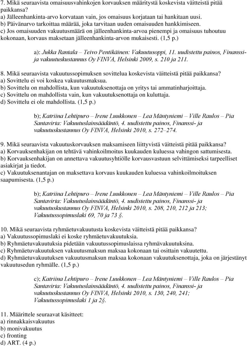 c) Jos omaisuuden vakuutusmäärä on jälleenhankinta-arvoa pienempi ja omaisuus tuhoutuu kokonaan, korvaus maksetaan jälleenhankinta-arvon mukaisesti. (1,5 p.