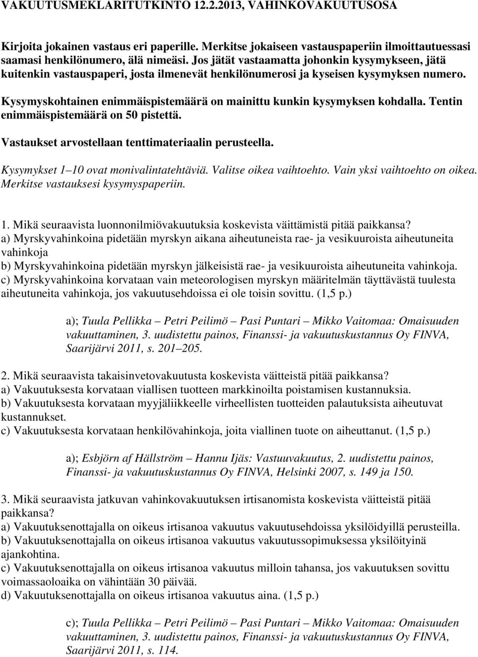 Kysymyskohtainen enimmäispistemäärä on mainittu kunkin kysymyksen kohdalla. Tentin enimmäispistemäärä on 50 pistettä. Vastaukset arvostellaan tenttimateriaalin perusteella.