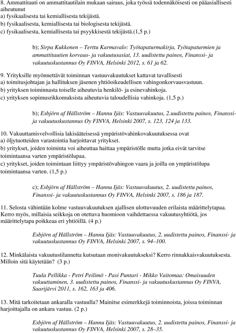 ) b); Sirpa Kukkonen Terttu Karmavalo: Työtapaturmakirja, Työtapaturmien ja ammattitautien korvaus- ja vakuutusasiat, 13. uudistettu painos, Finanssi- ja vakuutuskustannus Oy FINVA, Helsinki 2012, s.