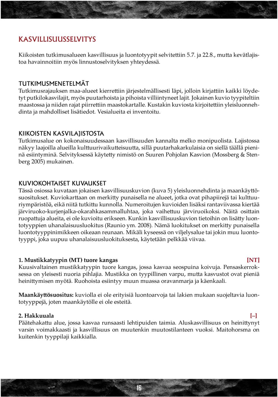 Jokainen kuvio tyypiteltiin maastossa ja niiden rajat piirrettiin maastokartalle. Kustakin kuviosta kirjoitettiin yleisluonnehdinta ja mahdolliset lisätiedot. Vesialueita ei inventoitu.