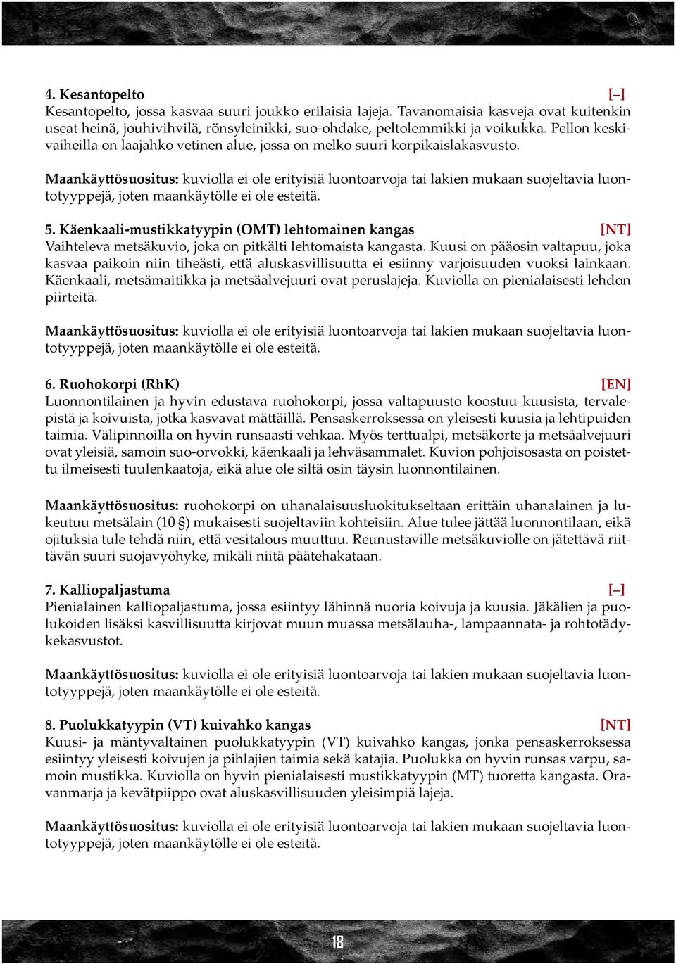 Maankäyttösuositus: kuviolla ei ole erityisiä luontoarvoja tai lakien mukaan suojeltavia luontotyyppejä, joten maankäytölle ei ole esteitä. 5.