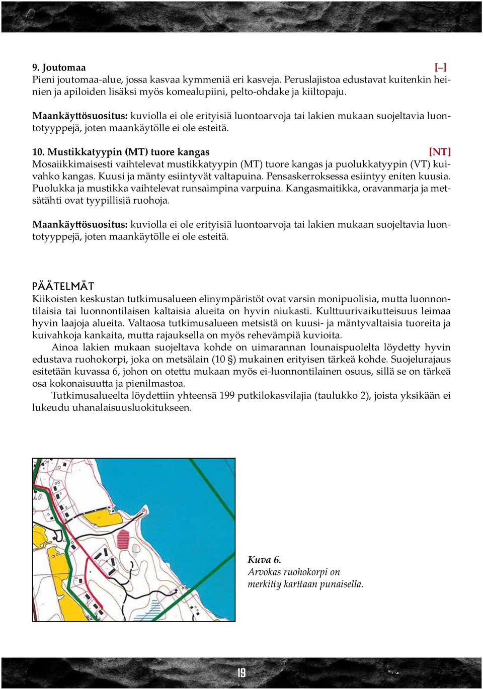 Mustikkatyypin (MT) tuore kangas [NT] Mosaiikkimaisesti vaihtelevat mustikkatyypin (MT) tuore kangas ja puolukkatyypin (VT) kuivahko kangas. Kuusi ja mänty esiintyvät valtapuina.