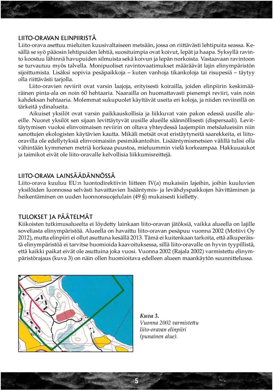 Vastaavaan ravintoon se turvautuu myös talvella. Monipuoliset ravintovaatimukset määräävät lajin elinympäristön sijoittumista.