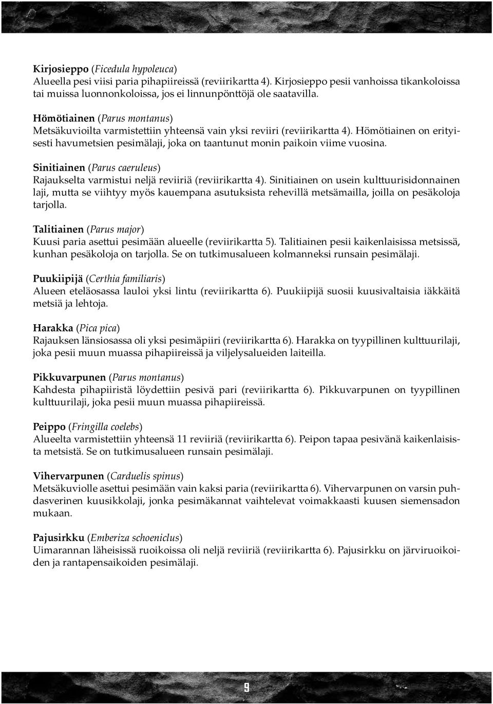 Hömötiainen on erityisesti havumetsien pesimälaji, joka on taantunut monin paikoin viime vuosina. Sinitiainen (Parus caeruleus) Rajaukselta varmistui neljä reviiriä (reviirikartta 4).