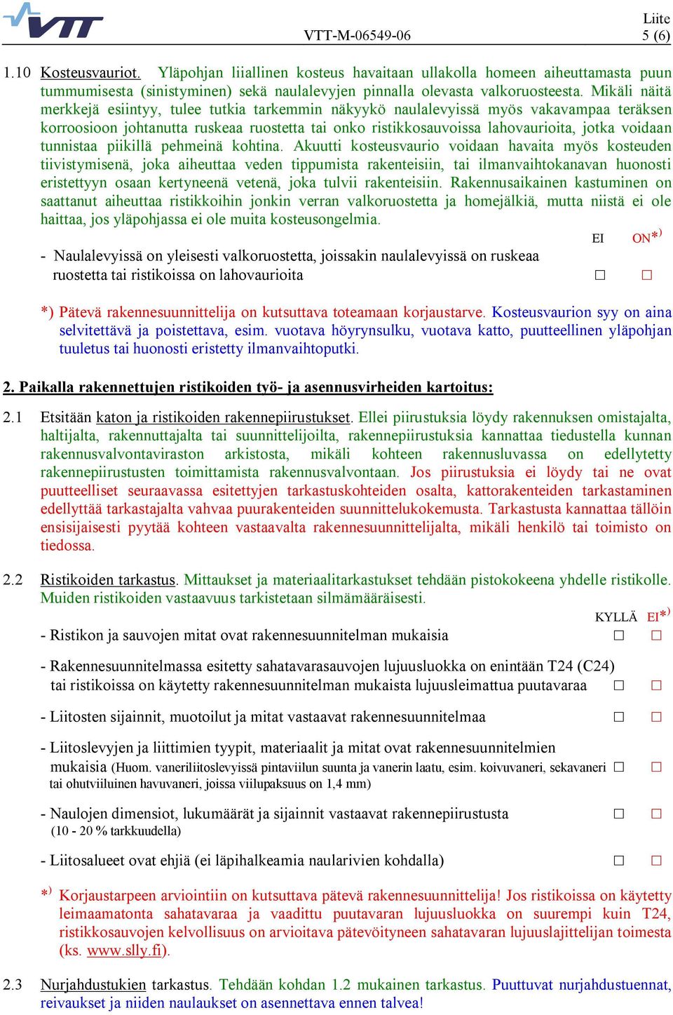 Mikäli näitä merkkejä esiintyy, tulee tutkia tarkemmin näkyykö naulalevyissä myös vakavampaa teräksen korroosioon johtanutta ruskeaa ruostetta tai onko ristikkosauvoissa lahovaurioita, jotka voidaan