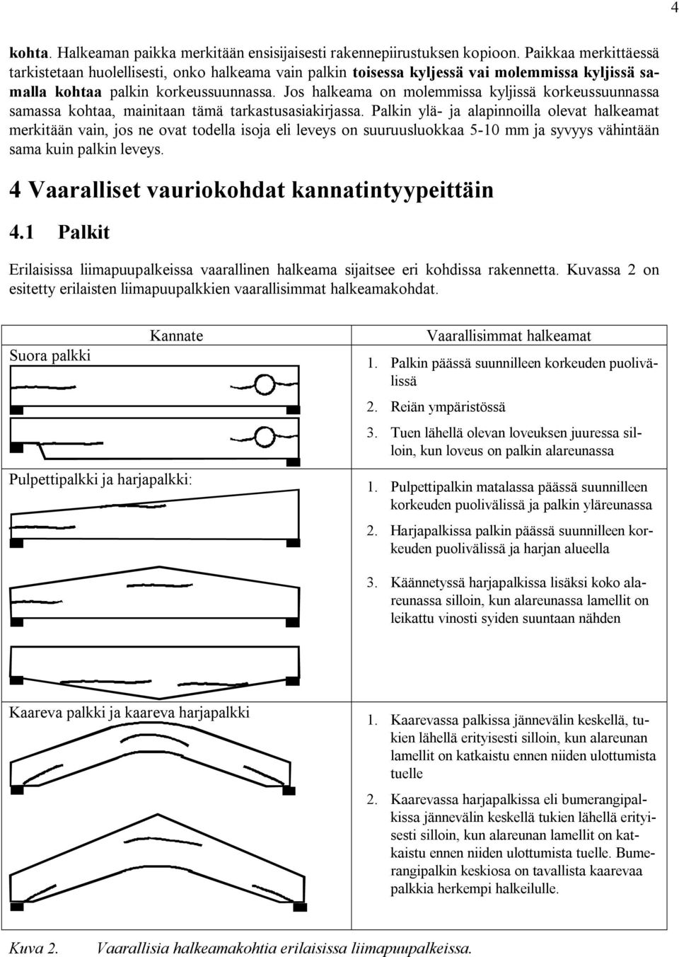 Jos halkeama on molemmissa kyljissä korkeussuunnassa samassa kohtaa, mainitaan tämä tarkastusasiakirjassa.