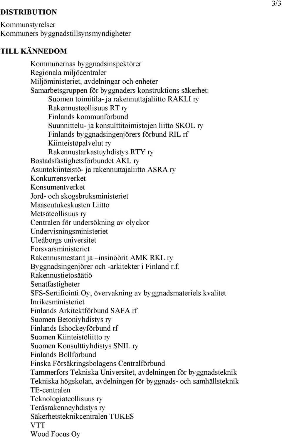 SKOL ry Finlands byggnadsingenjörers förbund RIL rf Kiinteistöpalvelut ry Rakennustarkastuyhdistys RTY ry Bostadsfastighetsförbundet AKL ry Asuntokiinteistö- ja rakennuttajaliitto ASRA ry