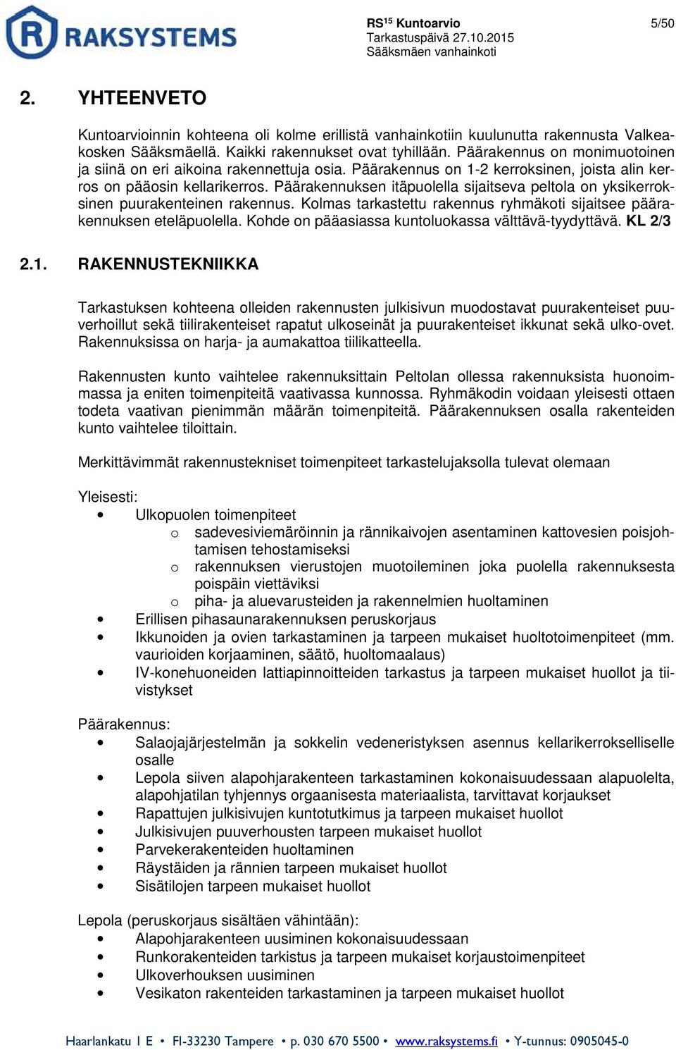 Päärakennuksen itäpuolella sijaitseva peltola on yksikerroksinen puurakenteinen rakennus. Kolmas tarkastettu rakennus ryhmäkoti sijaitsee päärakennuksen eteläpuolella.