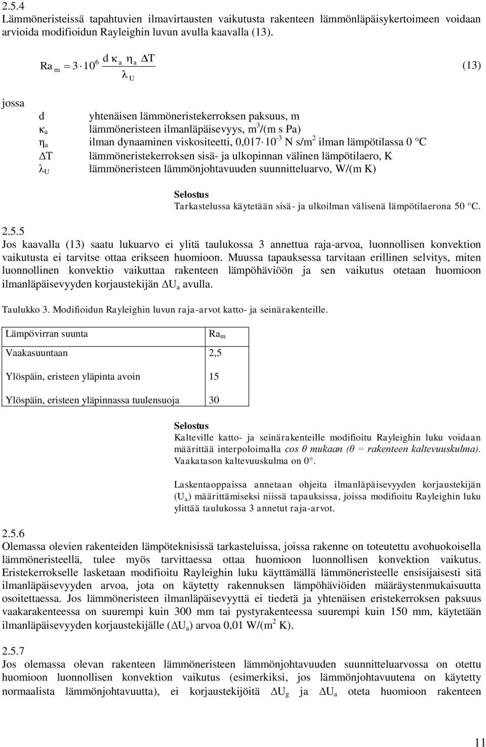 C T lämmöneristekerroksen sisä- ja ulkopinnan välinen lämpötilaero, K λ U lämmöneristeen lämmönjohtavuuden suunnitteluarvo, W/(m K) Tarkastelussa käytetään sisä- ja ulkoilman välisenä lämpötilaerona