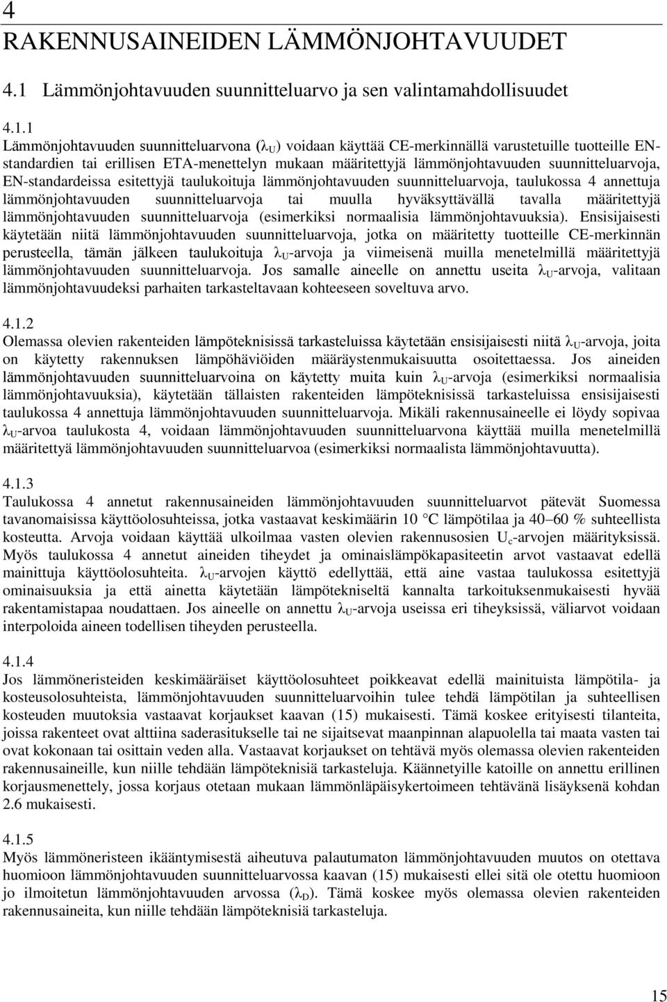 1 Lämmönjohtavuuden suunnitteluarvona (λ U ) voidaan käyttää CE-merkinnällä varustetuille tuotteille ENstandardien tai erillisen ETA-menettelyn mukaan määritettyjä lämmönjohtavuuden