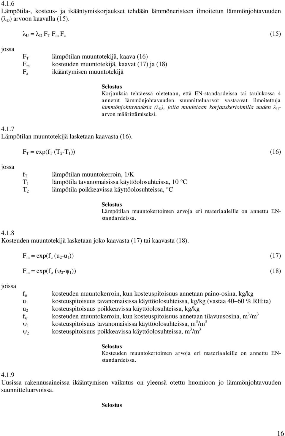 Korjauksia tehtäessä oletetaan, että EN-standardeissa tai taulukossa 4 annetut lämmönjohtavuuden suunnitteluarvot vastaavat ilmoitettuja lämmönjohtavuuksia (λ D ), joita muutetaan korjauskertoimilla