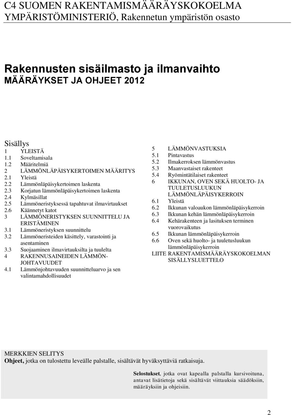 5 Lämmöneristyksessä tapahtuvat ilmavirtaukset 2.6 Käännetyt katot 3 LÄMMÖNERISTYKSEN SUUNNITTELU JA ERISTÄMINEN 3.1 Lämmöneristyksen suunnittelu 3.