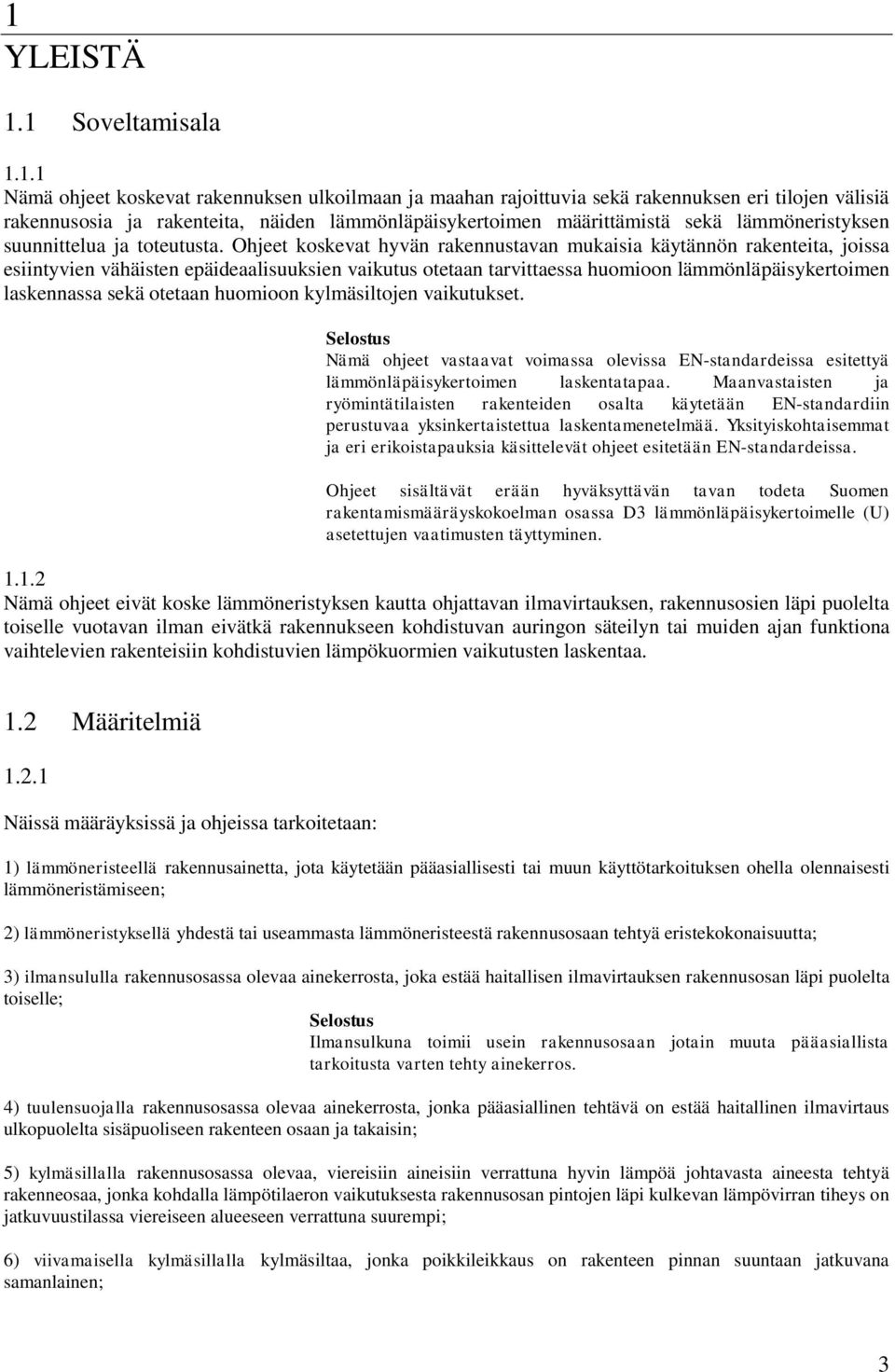 Ohjeet koskevat hyvän rakennustavan mukaisia käytännön rakenteita, joissa esiintyvien vähäisten epäideaalisuuksien vaikutus otetaan tarvittaessa huomioon lämmönläpäisykertoimen laskennassa sekä