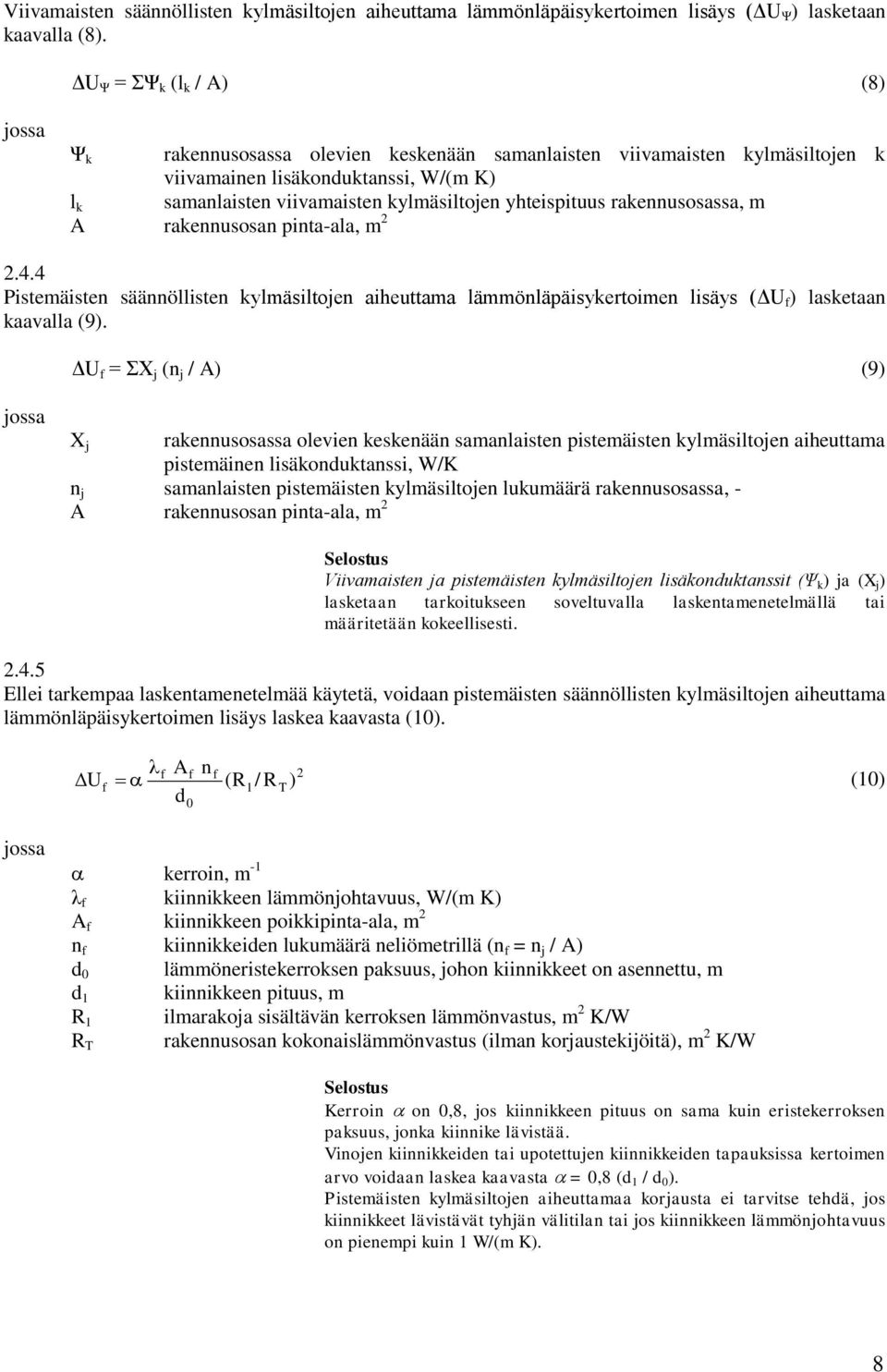 rakennusosassa, m A rakennusosan pinta-ala, m 2 2.4.4 Pistemäisten säännöllisten kylmäsiltojen aiheuttama lämmönläpäisykertoimen lisäys (ΔU f ) lasketaan kaavalla (9).