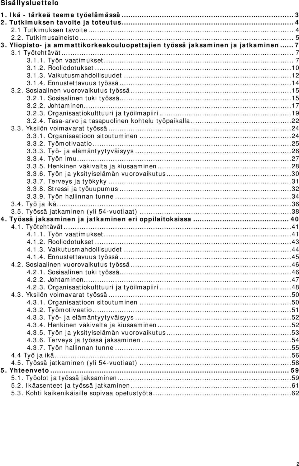 Ennustettavuus työssä... 14 3.2. Sosiaalinen vuorovaikutus työssä... 15 3.2.1. Sosiaalinen tuki työssä... 15 3.2.2. Johtaminen... 17 3.2.3. Organisaatiokulttuuri ja työilmapiiri... 19 3.2.4. Tasa-arvo ja tasapuolinen kohtelu työpaikalla.