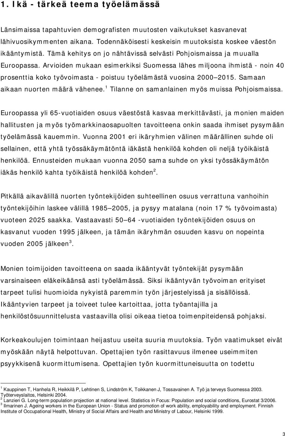 Arvioiden mukaan esimerkiksi Suomessa lähes miljoona ihmistä - noin prosenttia koko työvoimasta - poistuu työelämästä vuosina 00 15. Samaan aikaan nuorten määrä vähenee.