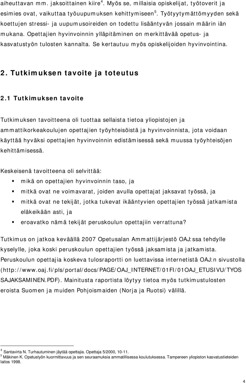 Opettajien hyvinvoinnin ylläpitäminen on merkittävää opetus- ja kasvatustyön tulosten kannalta. Se kertautuu myös opiskelijoiden hyvinvointina. 2. Tutkimuksen tavoite ja toteutus 2.