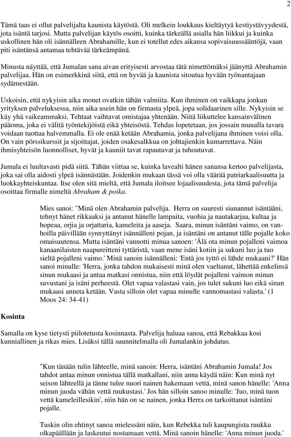 antamaa tehtävää tärkeämpänä. Minusta näyttää, että Jumalan sana aivan erityisesti arvostaa tätä nimettömäksi jäänyttä Abrahamin palvelijaa.