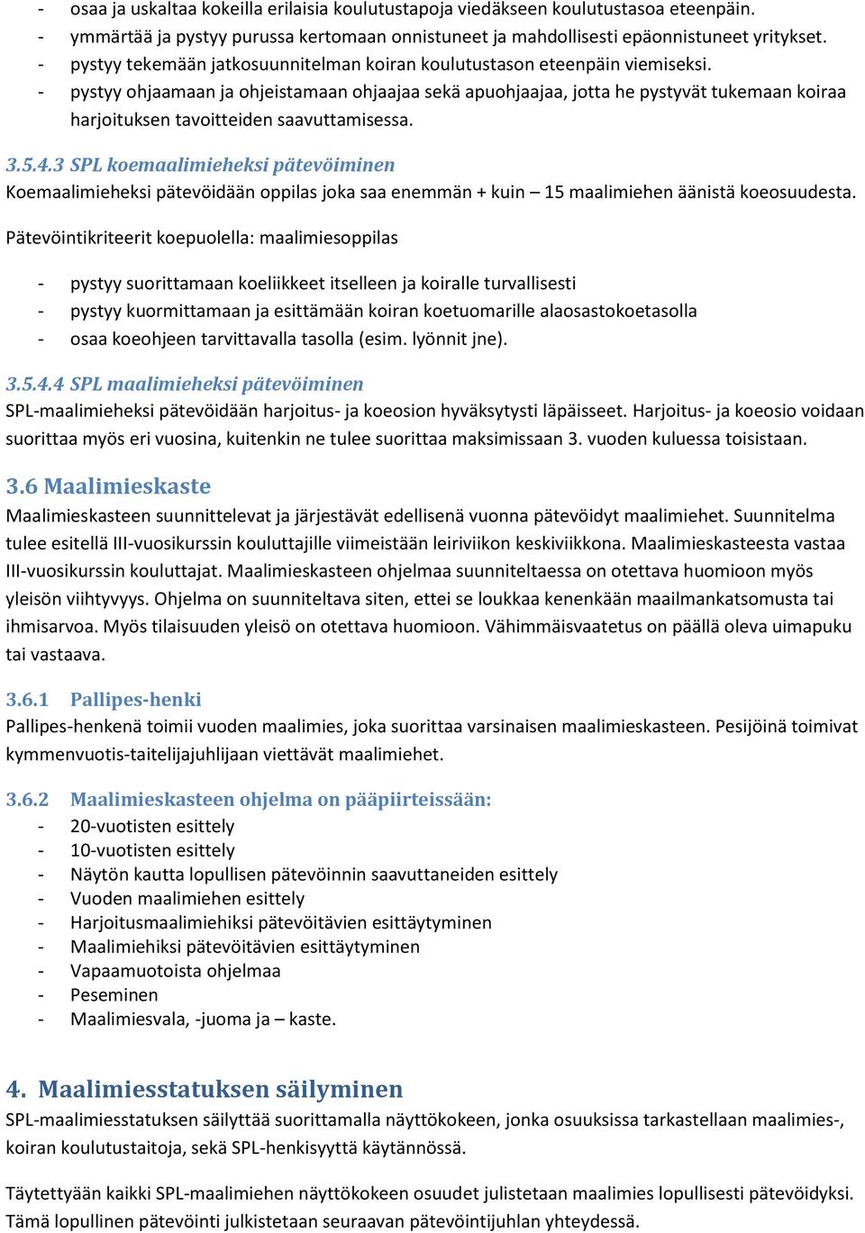 - pystyy ohjaamaan ja ohjeistamaan ohjaajaa sekä apuohjaajaa, jotta he pystyvät tukemaan koiraa harjoituksen tavoitteiden saavuttamisessa. 3.5.4.