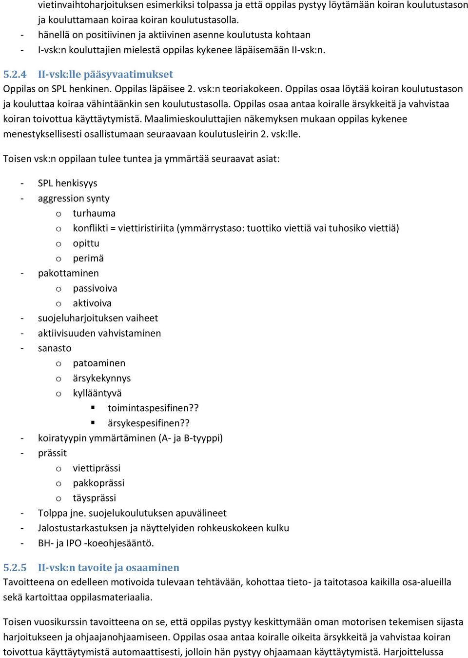 Oppilas läpäisee 2. vsk:n teoriakokeen. Oppilas osaa löytää koiran koulutustason ja kouluttaa koiraa vähintäänkin sen koulutustasolla.